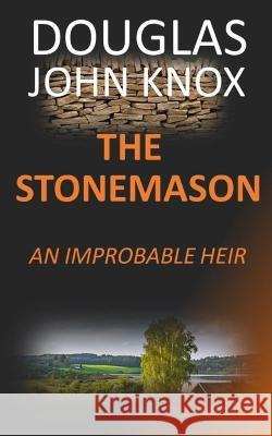 The Stonemason: An Improbable Heir Douglas John Knox 9781792979125