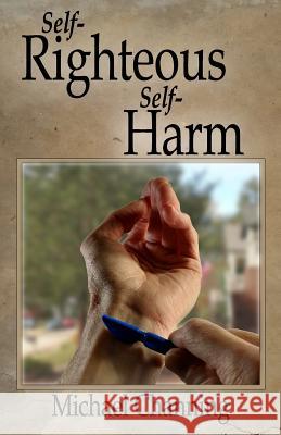 Self Righteous Self Harm Michael Channing 9781792982323 Independently Published