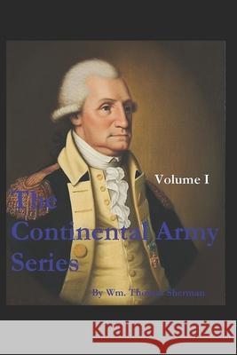 The Continental Army Series - VOLUME I Sherman, William Thomas 9781792982590 Independently Published