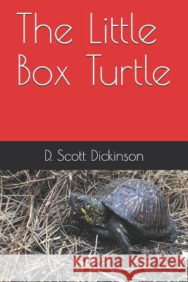 The Little Box Turtle D. Scott Dickinson 9781792984273 Independently Published