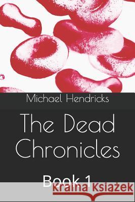 The Dead Chronicles: Book 1 Michael Hendricks 9781792987892