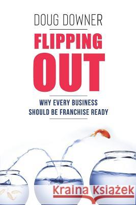 Flipping Out: Why Every Business Should Be Franchise Ready Doug Downer 9781792990496 Independently Published