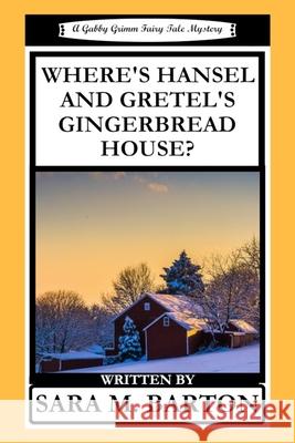 Where's Hansel and Gretel's Gingerbread House? Sara M. Barton 9781792990892 Independently Published