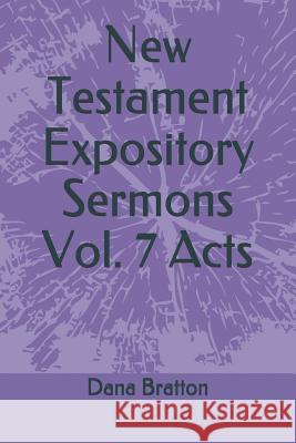 New Testament Expository Sermons Vol. 7 Acts Dana Bratton 9781792990922