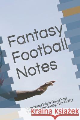 Fantasy Football Notes: Keep Notes While Doing Your Research and During Your Drafts Dominate Your Leagues! 9781792995279 Independently Published