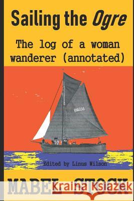 Sailing the Ogre: A Log of a Woman Wanderer (Annotated) Linus Wilson Mabel Stock 9781793007377