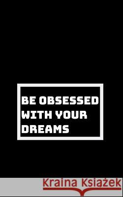 Be Utterly Obsessed: With Your Dreams, Your Goals, and Your Purpose Shikhari Books 9781793007889 Independently Published