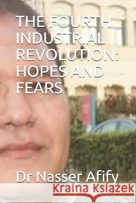 The Fourth Industrial Revolution: Hopes and Fears Dr Nasser Afify 9781793008985