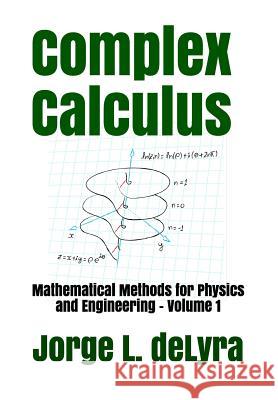 Complex Calculus: Mathematical Methods for Physics and Engineering - Volume 1 Jorge L. Delyra 9781793012050 Independently Published