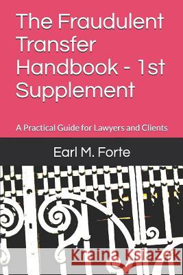 The Fraudulent Transfer Handbook - 1st Supplement: A Practical Guide for Lawyers and Clients Earl M. Forte 9781793013699 Independently Published