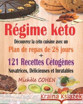 Régime keto: Découvrez la céto cuisine avec un plan de repas de 28 jours + 121 recettes cétogènes novatrices, délicieuses et inrata Cohen, Michèle 9781793018748 Independently Published