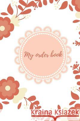 My Order Book: Diary for All My Orders: Cupcakes, Cakes, Cake Pops & Cookies Amina Badak 9781793019127 Independently Published