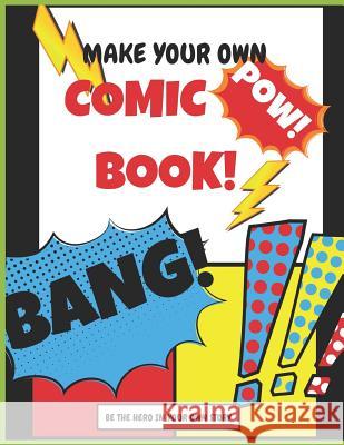 Make Your Own Comic Book: Be the Hero in Your Own Story Notebooks Fo 9781793020079 Independently Published