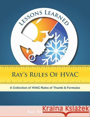 Lessons Learned: Ray's Rules of Hvac: A Collection of HVAC Rules of Thumb and Formulas Ray Wohlfarth 9781793020864