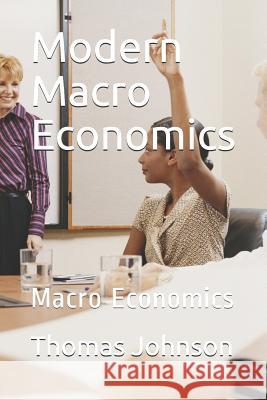 Modern Macro Economics: Macro Economics Thomas Johnson 9781793022615 Independently Published