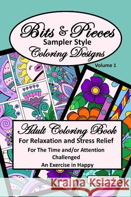 Bits and Pieces Adult Coloring Book: Relaxation and Stress Relief for the Time And/Or Attention Challenged Colorist. Volume 1. an Exercise in Happy; B Chantal Reed 9781793023612 Independently Published