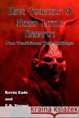 Have Yourself a Merry Little Krampus: Non Traditional Yule Holidays Kevin Eads Eric Vernor 9781793025869 Independently Published