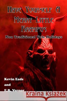 Have Yourself a Merry Little Krampus: Non Traditional Yule Holidays Kevin Eads Eric Vernor 9781793025869