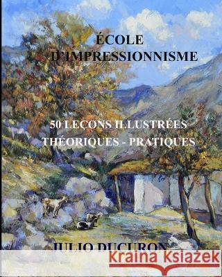 Ecole dimpressionnisme: 50 Lecons Illustrees. Theoriques-Pratiques Julio Ducuron   9781793026088 Independently Published