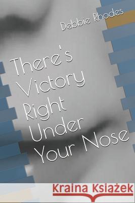 There's Victory Right Under Your Nose Debbie Rhodes 9781793026972 Independently Published