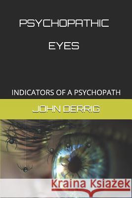 Psychopathic Eyes: Indicators of a Psychopath John F. Derrig 9781793032744