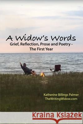 A Widow's Words: Grief, Reflection, Prose, and Poetry - The First Year Katherine Billings Palmer 9781793034007 Independently Published