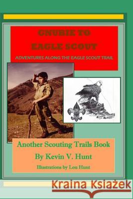Gnubie to Eagle Scout: Adventures Along the Eagle Scout Trail Lou D. Hunt Kevin V. Hunt 9781793034625