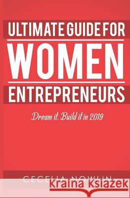 The Ultimate Guide for Women Entrepreneurs: Dream it. Build it in 2019 Nowlin, Cecelia 9781793042866 Independently Published