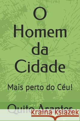 O Homem da Cidade: Mais perto do Céu! Arantes, Quito 9781793045645