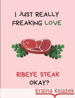 I Just Really Freaking Love Ribeye Steak Okay?: Customized Note Pad Yespen Yespencil 9781793047717 Independently Published