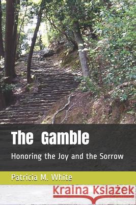 The Gamble: Honoring the Joy and the Sorrow Patricia M. White 9781793051301