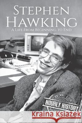 Stephen Hawking: A Life From Beginning to End History, Hourly 9781793052223 Independently Published