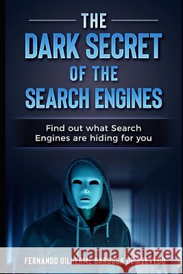 The Dark Secrets of the Search Engines: Find out what search engines are hiding from you Barbosa de Azevedo, Fernando Uilherme 9781793053299
