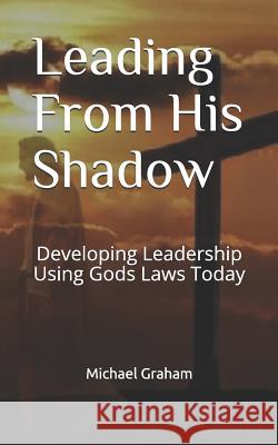 Leading from His Shadow: Developing Leadership Using Gods Laws Today Cecilia Cordova Michael Graham 9781793058881