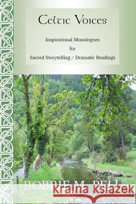 Celtic Voices: Inspirational Monologues: Sacred Storytelling / Dramatic Readings Bobbie M. Pell 9781793062116 Independently Published