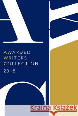 Awarded Writers Collection 2018: Winning Works from the AWC 2018 Literary Competition Carol Robbins Hull Carol Robbins Hull 9781793062949