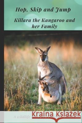 Hop, Skip and Jump: Killara the Kangaroo and her Family Pamela H. Street 9781793065537 Independently Published