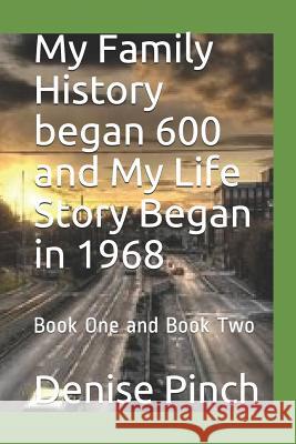 My Family History Began 600 and My Life Story Began in 1968: Book One and Book Two Denise M. Pinch 9781793067623 Independently Published