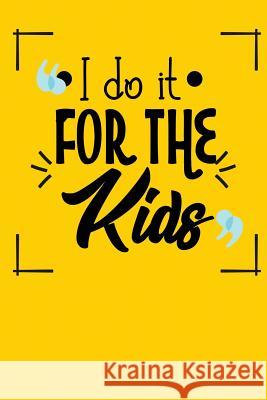 I Do It for the Kids: Great for Teacher Appreciation Michelle's Notebook 9781793069894 Independently Published