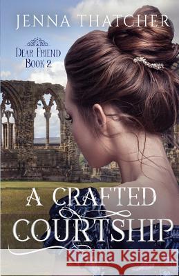 A Crafted Courtship Jenna Thatcher 9781793073334 Independently Published
