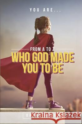 You Are From A to Z: Who God Made You To Be Dayna Mason 9781793075741 Independently Published