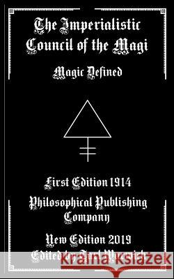 The Imperialistic Council of the Magi: Magic Defined Tarl Warwick Philosophical Publishing Company 9781793077721 Independently Published