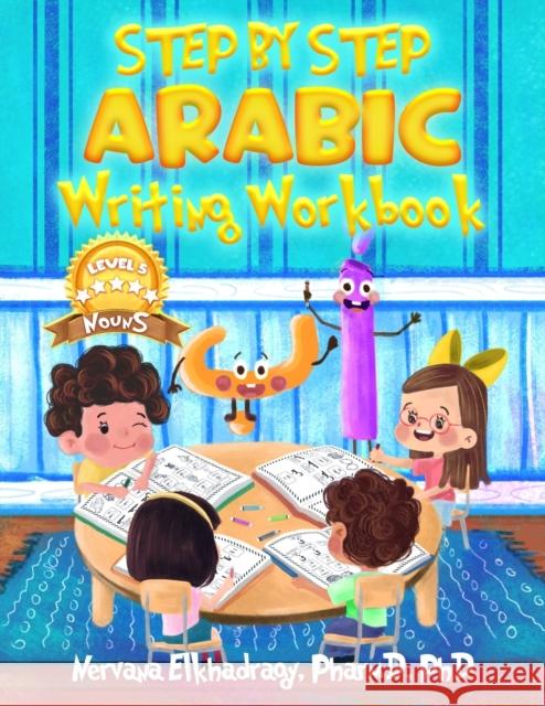 Step by Step: Arabic Writing Workbooks: Level 5 - Nouns N. Elkhadragy 9781793079435 Independently Published