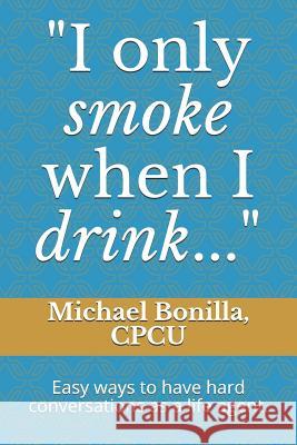 I only smoke when I drink...: Easy ways to have hard conversations as a life agent. Bonilla, Michael 9781793082695 Independently Published