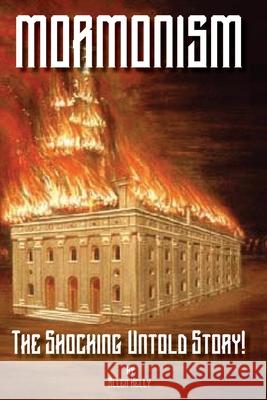 Mormonism: The Shocking Untold Story: Murder, Mahem, Assassination, Religious Persecution and the Exodus Allen Kelley 9781793082930 Independently Published