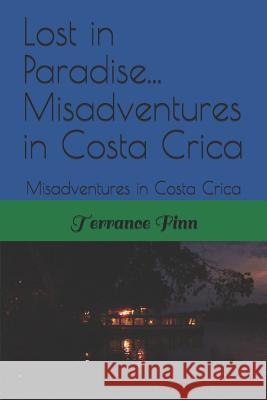 Lost in Paradise...: Misadventures in Costa Rica Michael J. Finn Terrance a. Finn 9781793090201