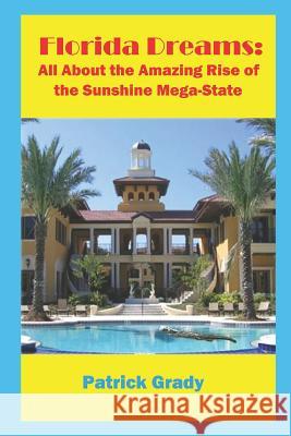 Florida Dreams: All About the Amazing Rise of the Sunshine Mega-State Grady, Jean 9781793105011