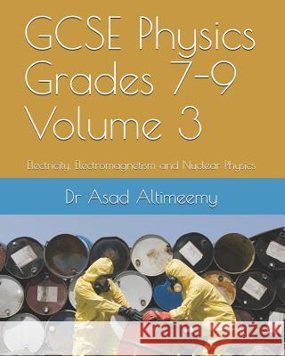 GCSE Physics Grades 7-9 Volume 3: Electricity, Electromagnetism and Nuclear Physics Dr Asad Altimeemy 9781793108517