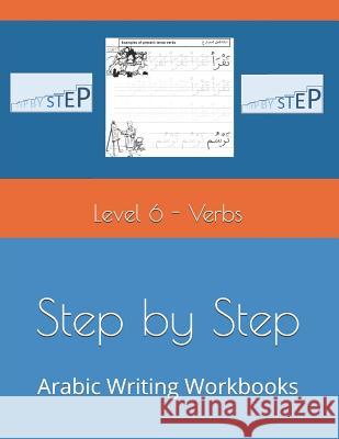 Step by Step: Arabic Writing Workbooks: Level 6 - Verbs N. Elkhadragy 9781793111685 Independently Published