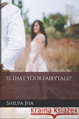 Is That Your Fairytale? Shilpa Jha 9781793117403